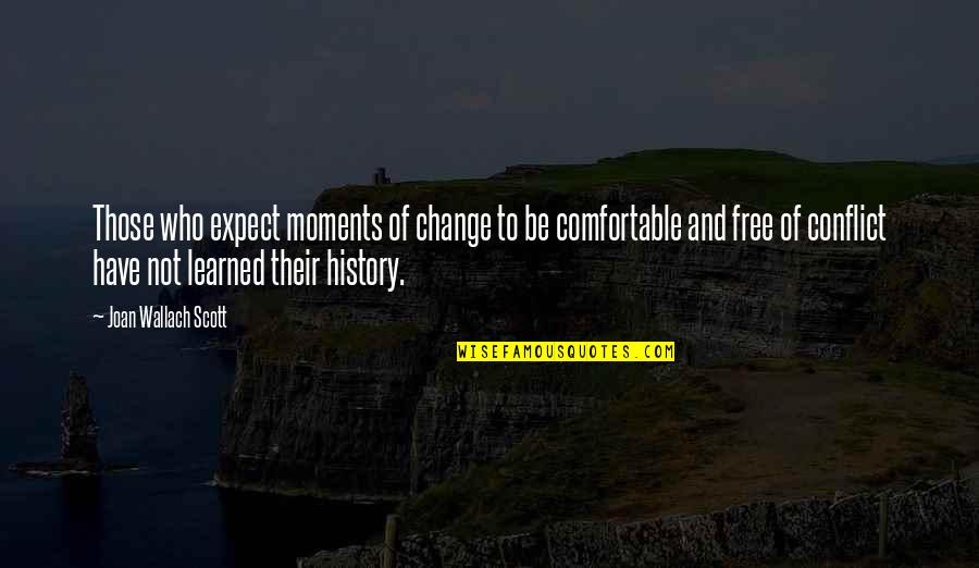 Conflict And Change Quotes By Joan Wallach Scott: Those who expect moments of change to be