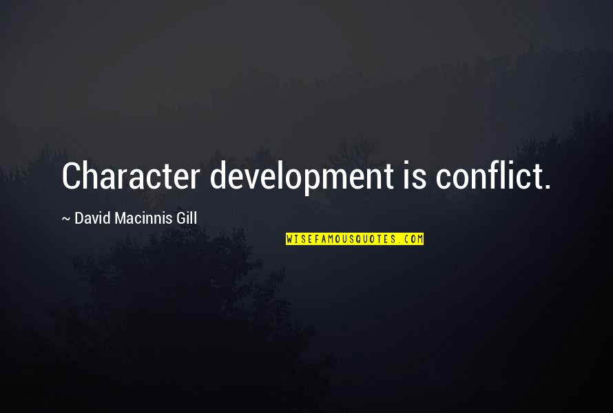 Conflict And Character Quotes By David Macinnis Gill: Character development is conflict.