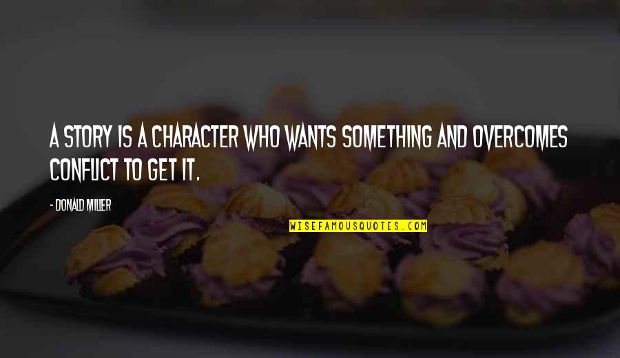 Conflict And Character Quotes By Donald Miller: A story is a character who wants something