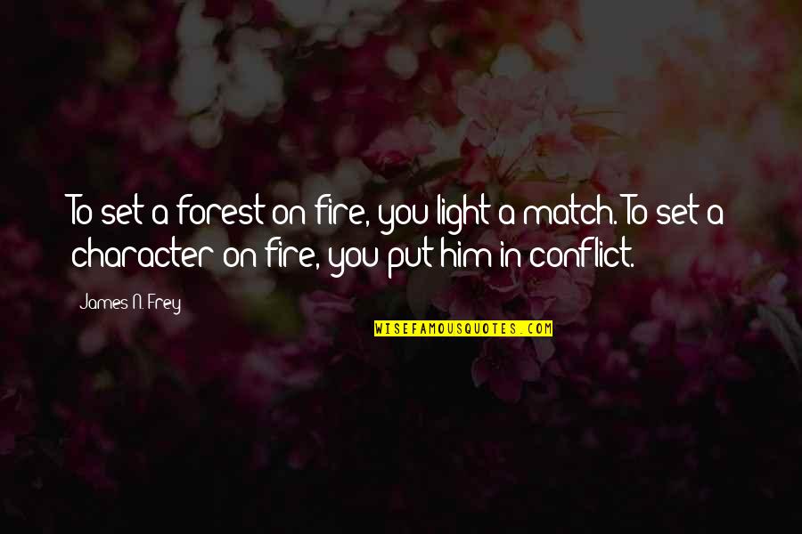 Conflict And Character Quotes By James N. Frey: To set a forest on fire, you light