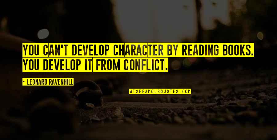 Conflict And Character Quotes By Leonard Ravenhill: You can't develop character by reading books. You