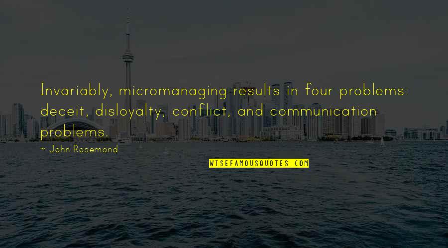 Conflict And Communication Quotes By John Rosemond: Invariably, micromanaging results in four problems: deceit, disloyalty, Conflict And Communication Quotes By John Rosemond: Invariably, micromanaging results in four problems: deceit, disloyalty,