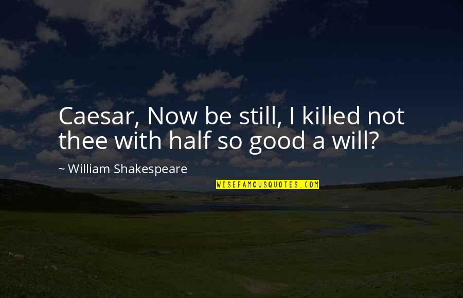 Conflict And Communication Quotes By William Shakespeare: Caesar, Now be still, I killed not thee