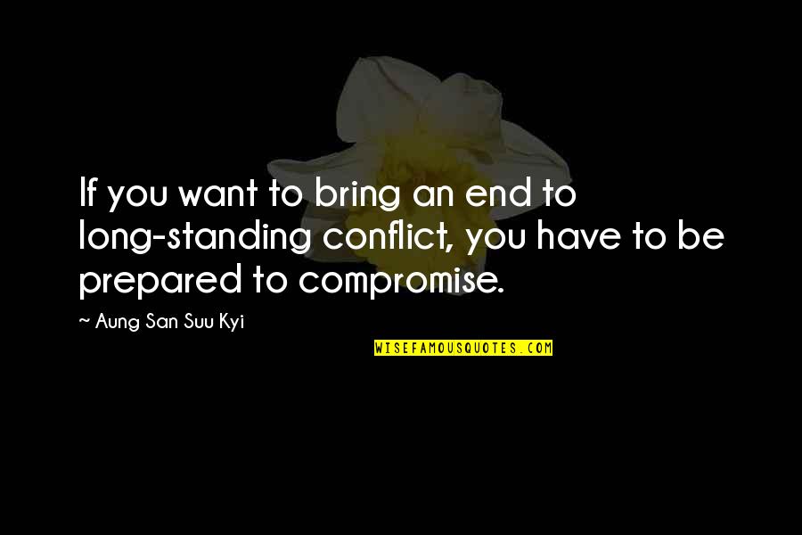 Conflict And Compromise Quotes By Aung San Suu Kyi: If you want to bring an end to