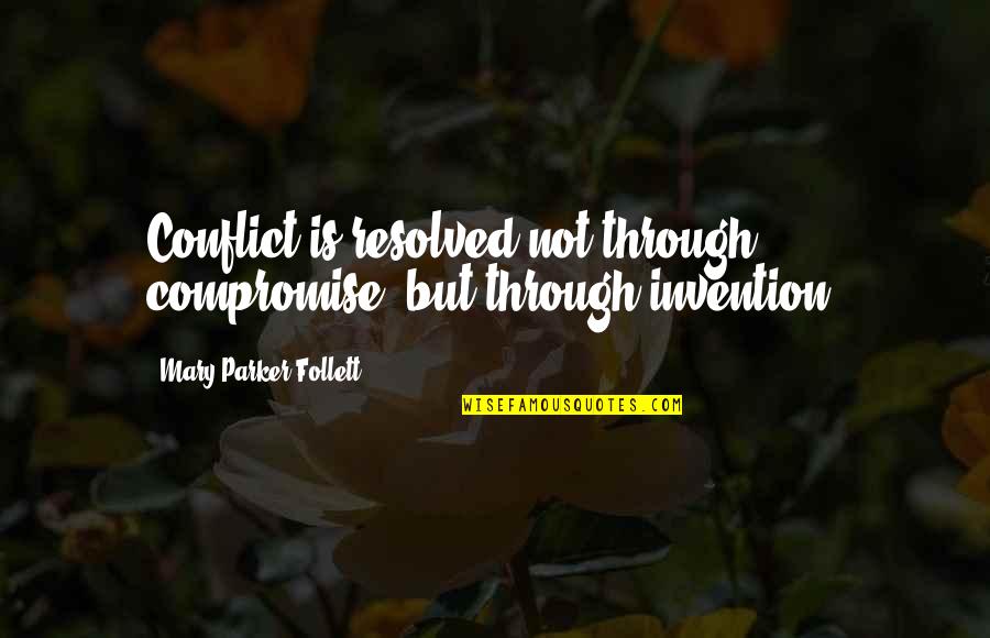 Conflict And Compromise Quotes By Mary Parker Follett: Conflict is resolved not through compromise, but through