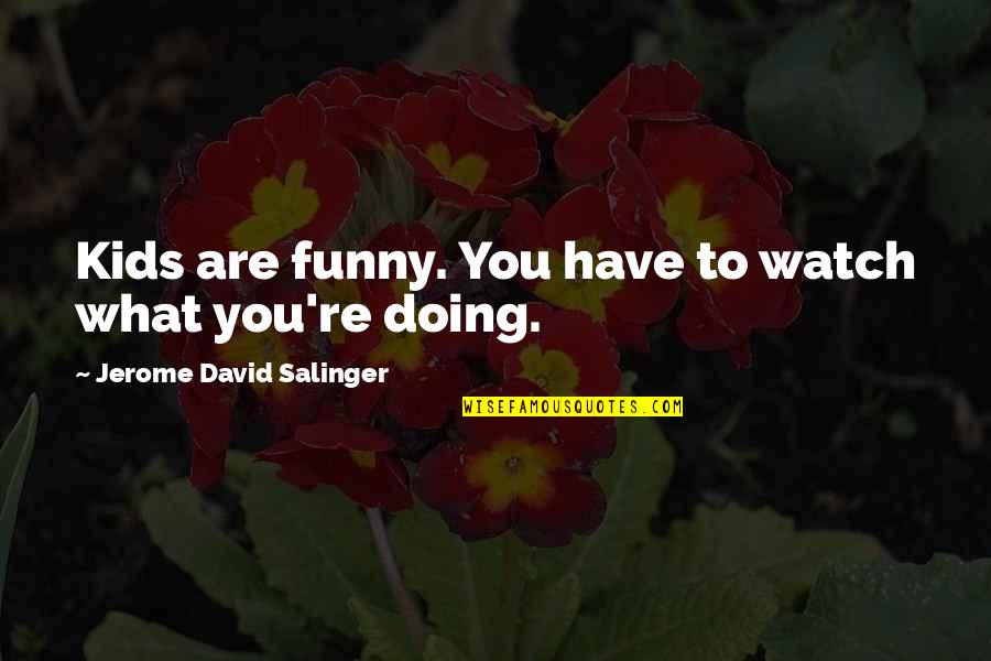 Conflict And Education Quotes By Jerome David Salinger: Kids are funny. You have to watch what