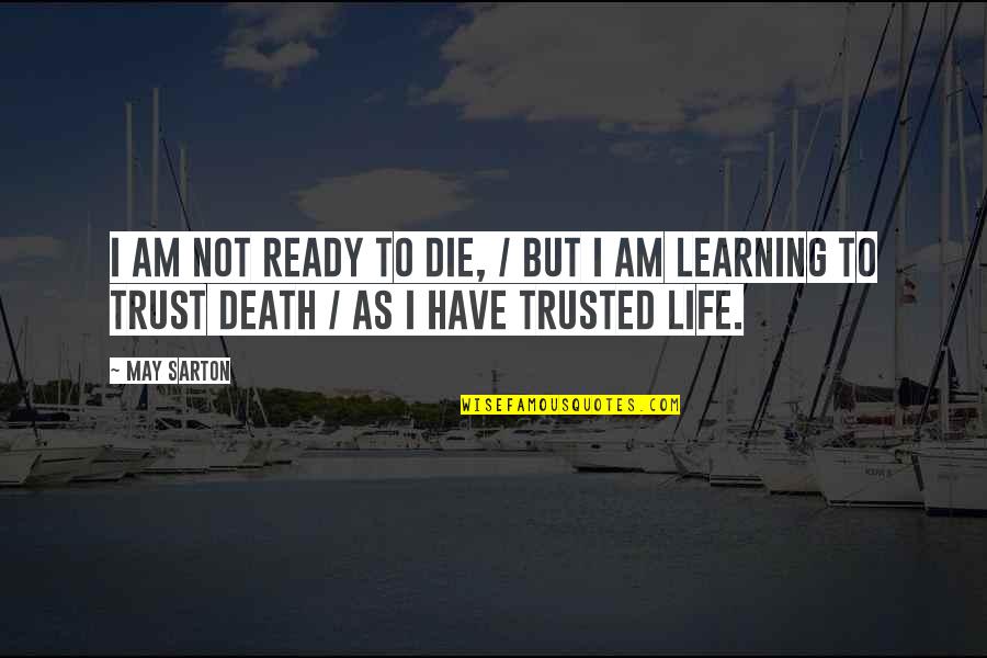 Conflict And Education Quotes By May Sarton: I am not ready to die, / But