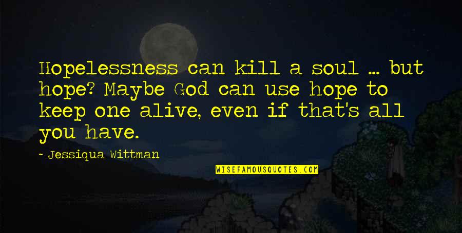 Conflict And History Quotes By Jessiqua Wittman: Hopelessness can kill a soul ... but hope?