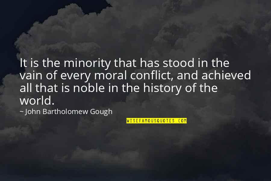 Conflict And History Quotes By John Bartholomew Gough: It is the minority that has stood in
