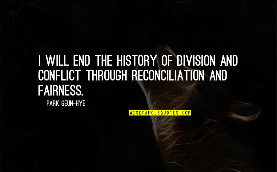 Conflict And History Quotes By Park Geun-hye: I will end the history of division and