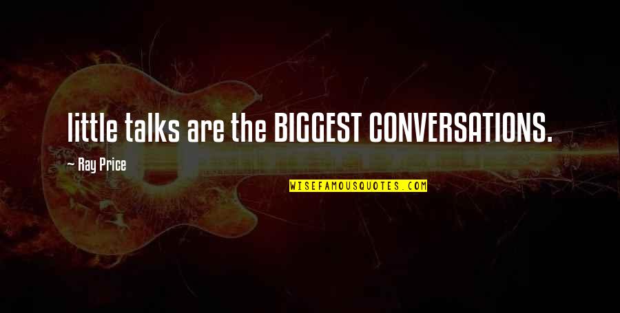 Conflict And History Quotes By Ray Price: little talks are the BIGGEST CONVERSATIONS.