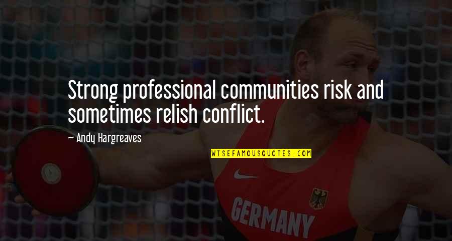 Conflict And Leadership Quotes By Andy Hargreaves: Strong professional communities risk and sometimes relish conflict.