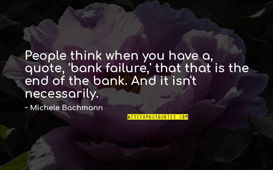 Conflict And Leadership Quotes By Michele Bachmann: People think when you have a, quote, 'bank