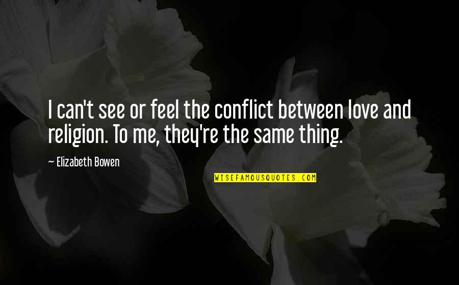 Conflict And Love Quotes By Elizabeth Bowen: I can't see or feel the conflict between