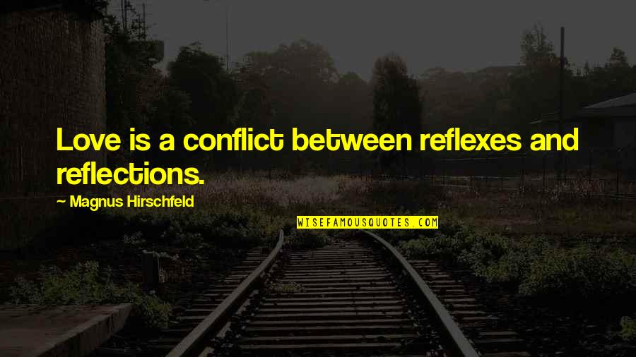 Conflict And Love Quotes By Magnus Hirschfeld: Love is a conflict between reflexes and reflections.