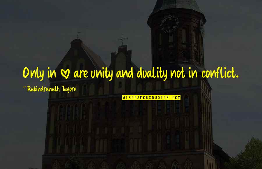Conflict And Love Quotes By Rabindranath Tagore: Only in love are unity and duality not