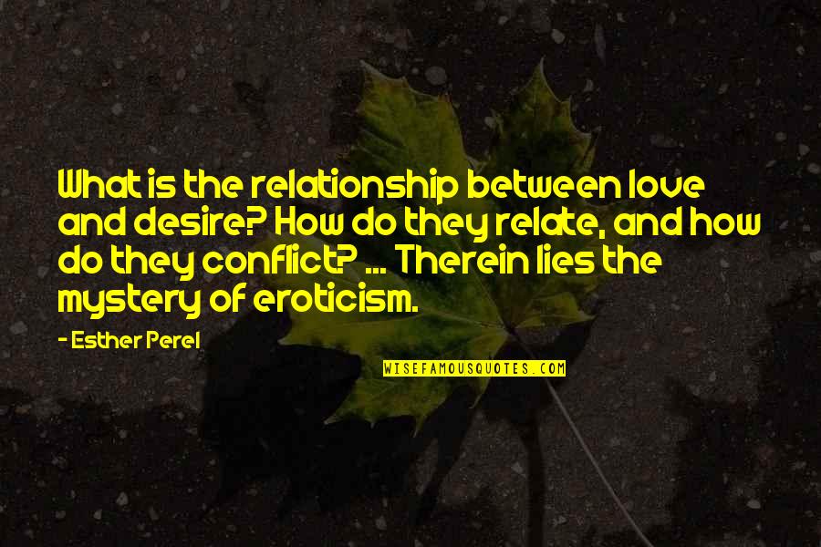 Conflict And Relationship Quotes By Esther Perel: What is the relationship between love and desire?