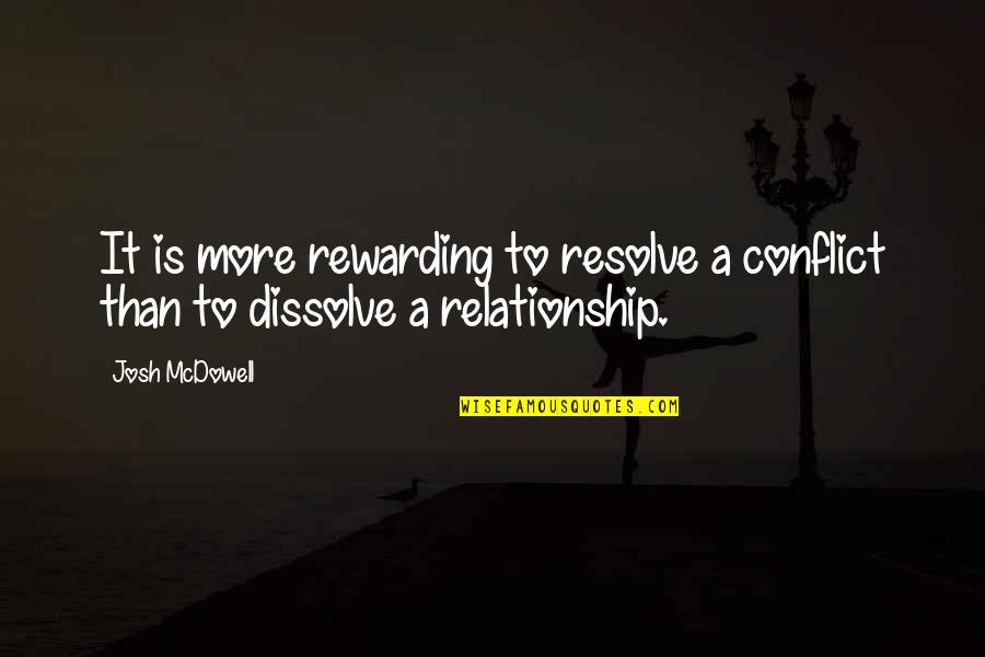 Conflict And Relationship Quotes By Josh McDowell: It is more rewarding to resolve a conflict