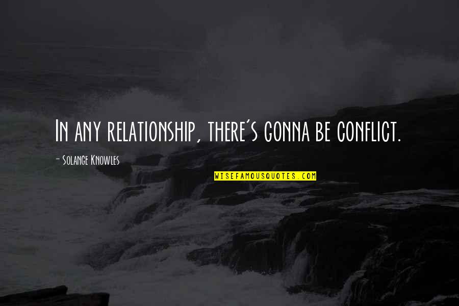 Conflict And Relationship Quotes By Solange Knowles: In any relationship, there's gonna be conflict.