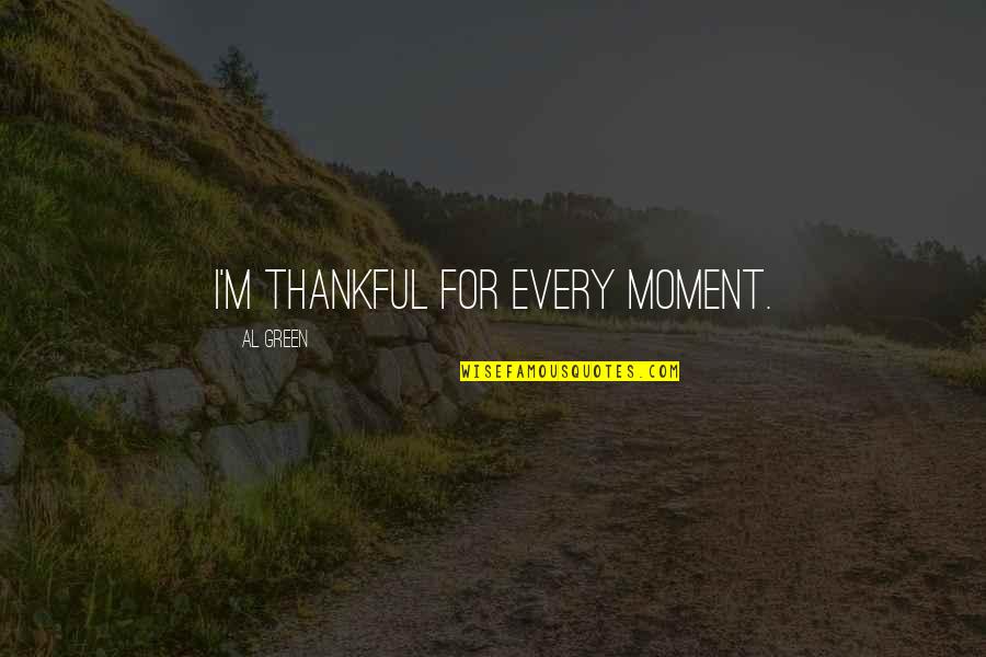 Conflict And Values Quotes By Al Green: I'm thankful for every moment.
