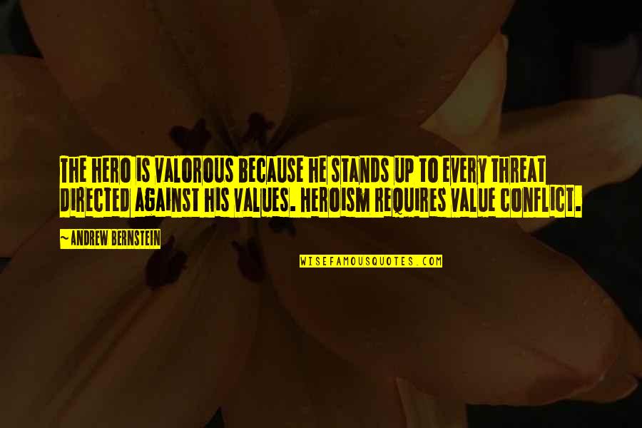 Conflict And Values Quotes By Andrew Bernstein: The hero is valorous because he stands up