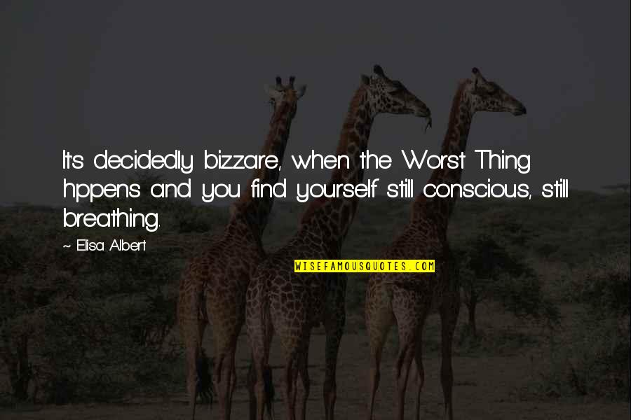 Conflict And Values Quotes By Elisa Albert: It's decidedly bizzare, when the Worst Thing hppens