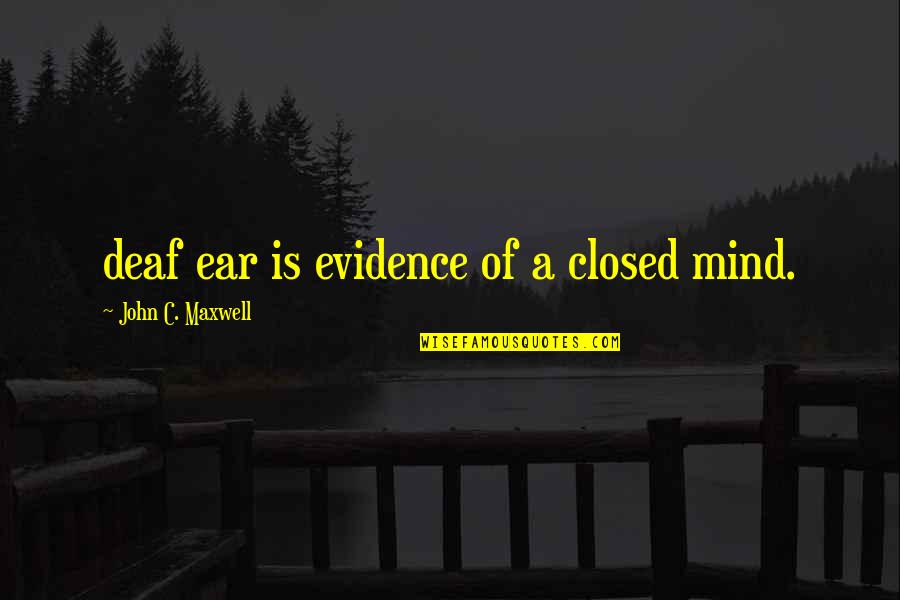 Conflict And Values Quotes By John C. Maxwell: deaf ear is evidence of a closed mind.