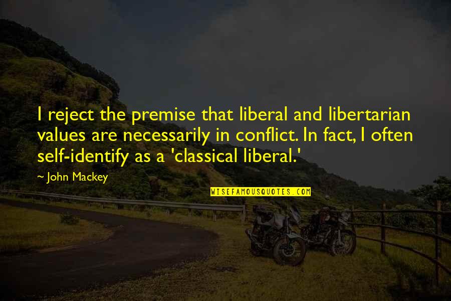 Conflict And Values Quotes By John Mackey: I reject the premise that liberal and libertarian