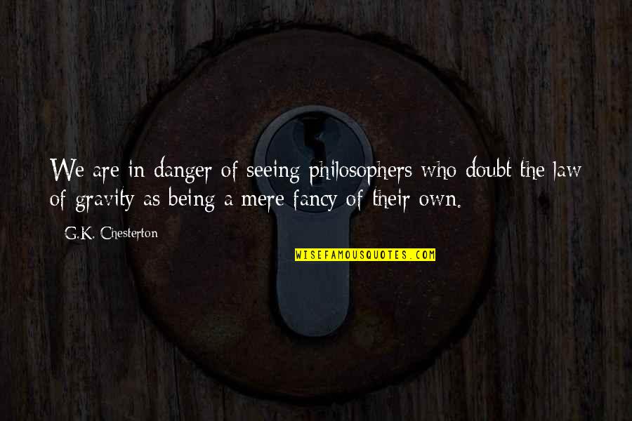 Conflict And Violence Quotes By G.K. Chesterton: We are in danger of seeing philosophers who Conflict And Violence Quotes By G.K. Chesterton: We are in danger of seeing philosophers who
