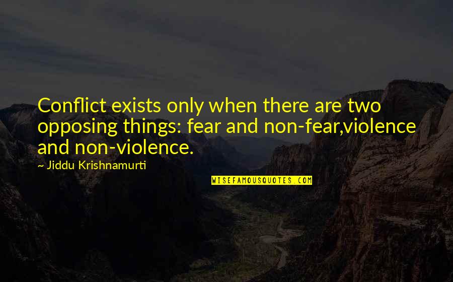 Conflict And Violence Quotes By Jiddu Krishnamurti: Conflict exists only when there are two opposing Conflict And Violence Quotes By Jiddu Krishnamurti: Conflict exists only when there are two opposing