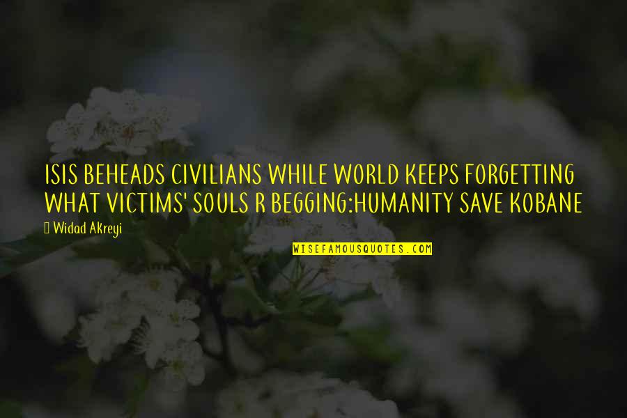 Conflict And Violence Quotes By Widad Akreyi: ISIS BEHEADS CIVILIANS WHILE WORLD KEEPS FORGETTING WHAT Conflict And Violence Quotes By Widad Akreyi: ISIS BEHEADS CIVILIANS WHILE WORLD KEEPS FORGETTING WHAT