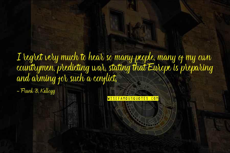 Conflict And War Quotes By Frank B. Kellogg: I regret very much to hear so many Conflict And War Quotes By Frank B. Kellogg: I regret very much to hear so many