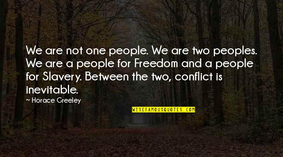 Conflict And War Quotes By Horace Greeley: We are not one people. We are two Conflict And War Quotes By Horace Greeley: We are not one people. We are two