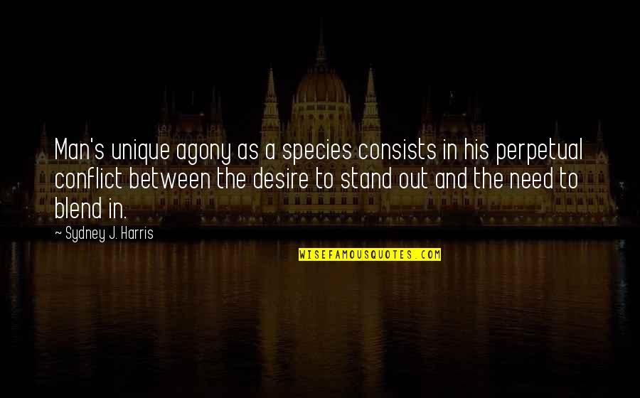 Conflict And War Quotes By Sydney J. Harris: Man's unique agony as a species consists in Conflict And War Quotes By Sydney J. Harris: Man's unique agony as a species consists in