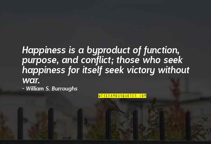 Conflict And War Quotes By William S. Burroughs: Happiness is a byproduct of function, purpose, and Conflict And War Quotes By William S. Burroughs: Happiness is a byproduct of function, purpose, and