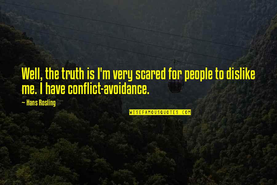 Conflict Avoidance Quotes By Hans Rosling: Well, the truth is I'm very scared for