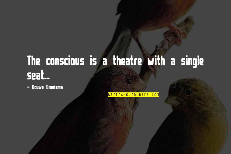 Conflict Being Good Quotes By Douwe Draaisma: The conscious is a theatre with a single