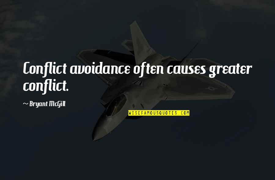Conflict Causes Quotes By Bryant McGill: Conflict avoidance often causes greater conflict. Conflict Causes Quotes By Bryant McGill: Conflict avoidance often causes greater conflict.