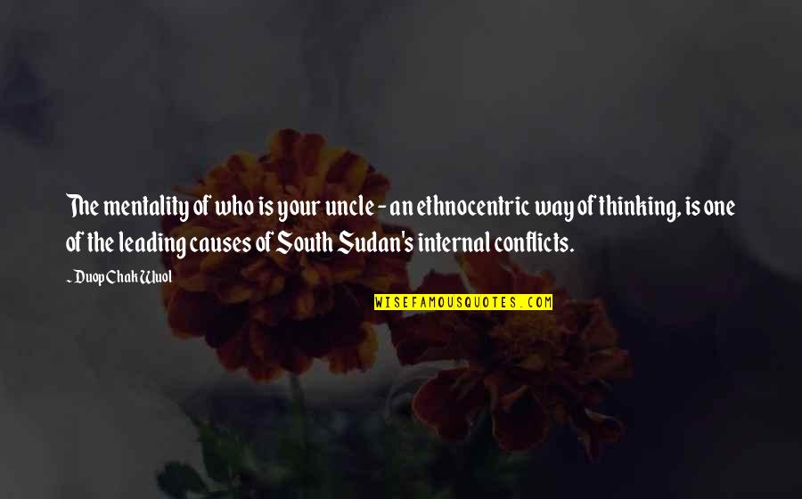 Conflict Causes Quotes By Duop Chak Wuol: The mentality of who is your uncle - Conflict Causes Quotes By Duop Chak Wuol: The mentality of who is your uncle -