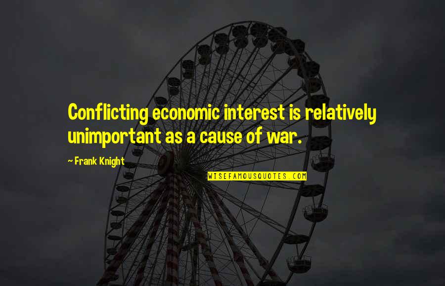 Conflict Causes Quotes By Frank Knight: Conflicting economic interest is relatively unimportant as a