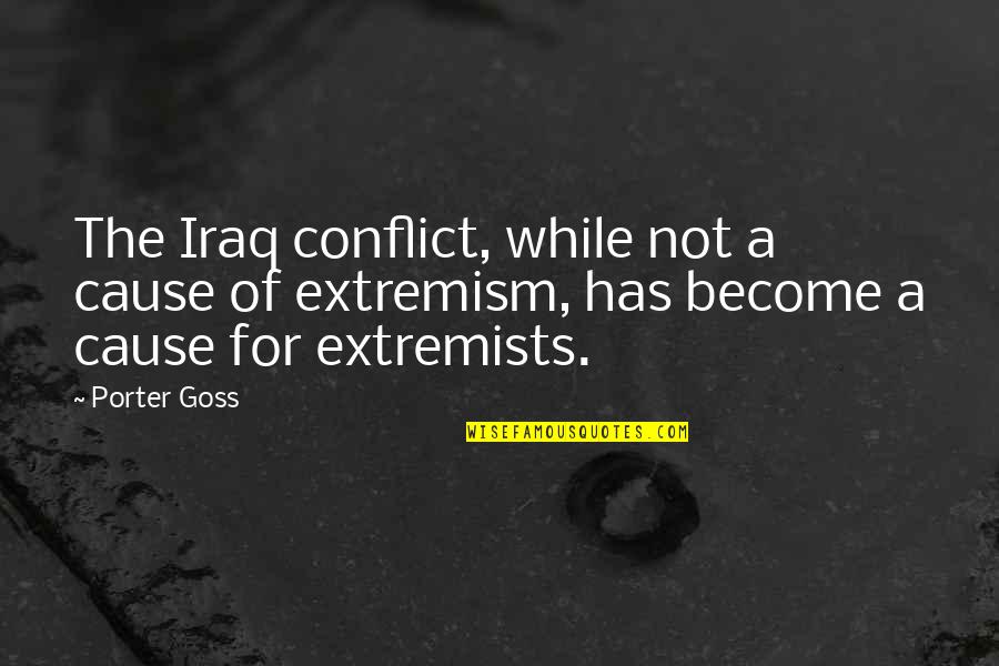 Conflict Causes Quotes By Porter Goss: The Iraq conflict, while not a cause of