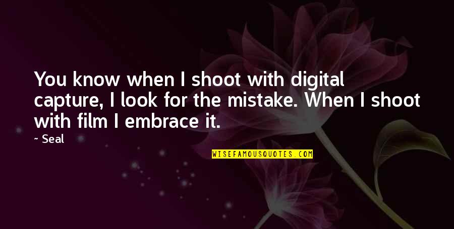 Conflict Causes Quotes By Seal: You know when I shoot with digital capture, Conflict Causes Quotes By Seal: You know when I shoot with digital capture,