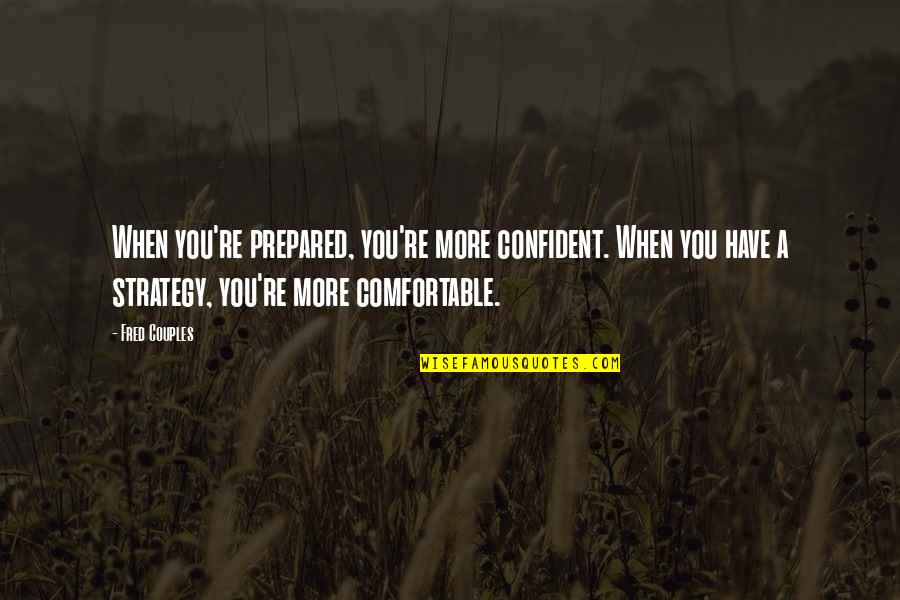 Conflict In 1984 Quotes By Fred Couples: When you're prepared, you're more confident. When you