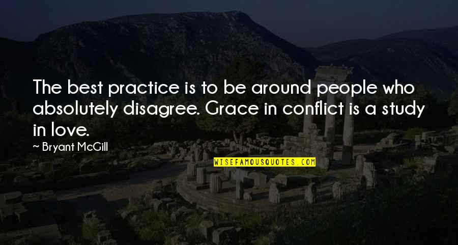 Conflict In Love Quotes By Bryant McGill: The best practice is to be around people