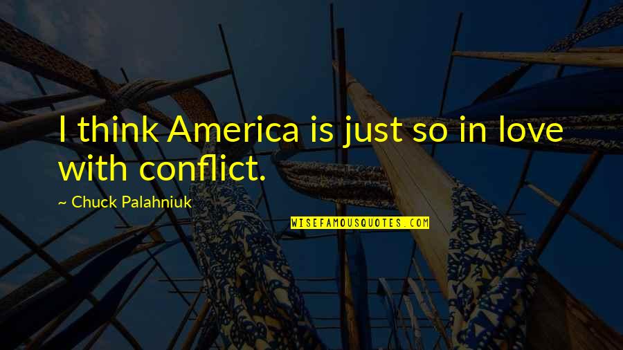 Conflict In Love Quotes By Chuck Palahniuk: I think America is just so in love
