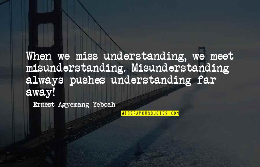 Conflict In Love Quotes By Ernest Agyemang Yeboah: When we miss understanding, we meet misunderstanding. Misunderstanding