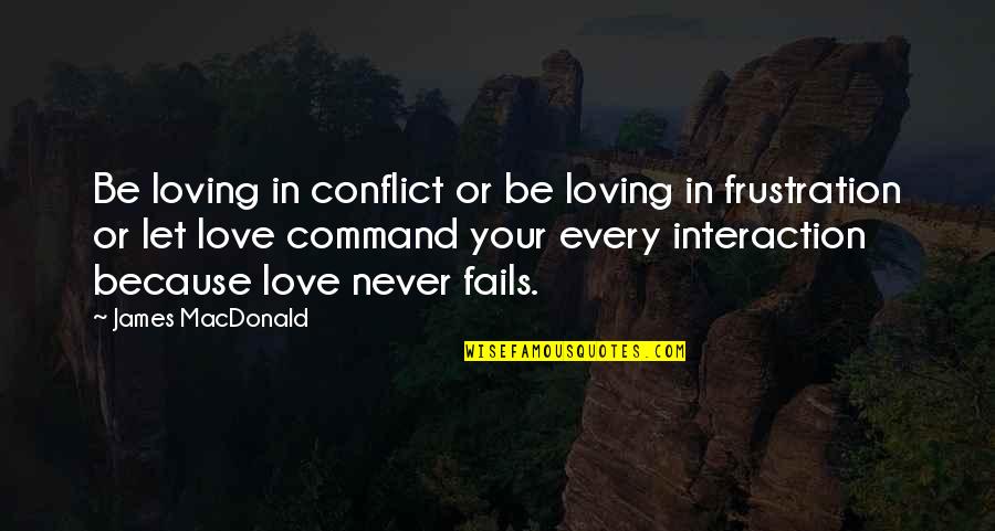 Conflict In Love Quotes By James MacDonald: Be loving in conflict or be loving in