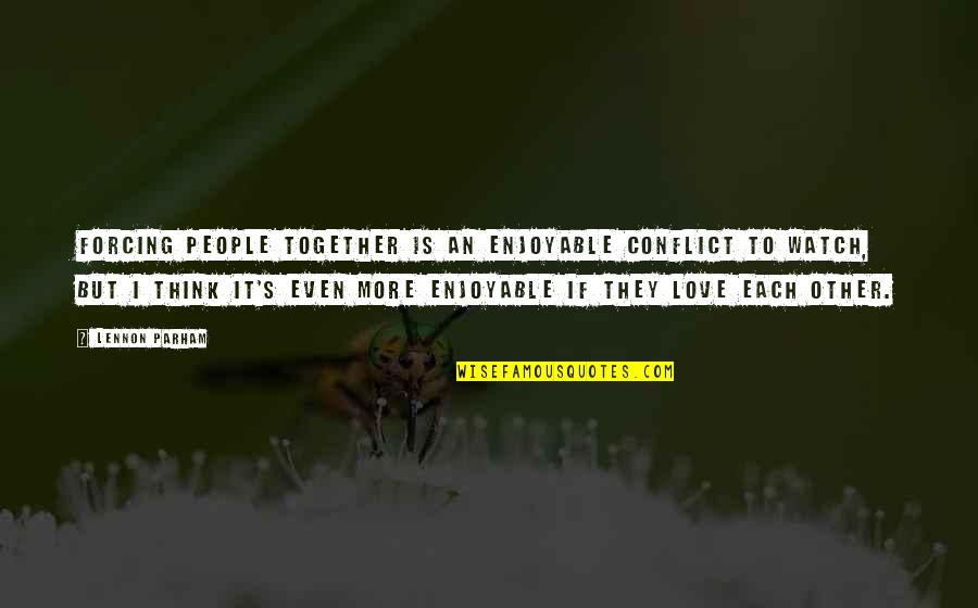 Conflict In Love Quotes By Lennon Parham: Forcing people together is an enjoyable conflict to