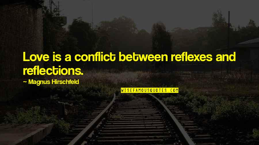 Conflict In Love Quotes By Magnus Hirschfeld: Love is a conflict between reflexes and reflections.