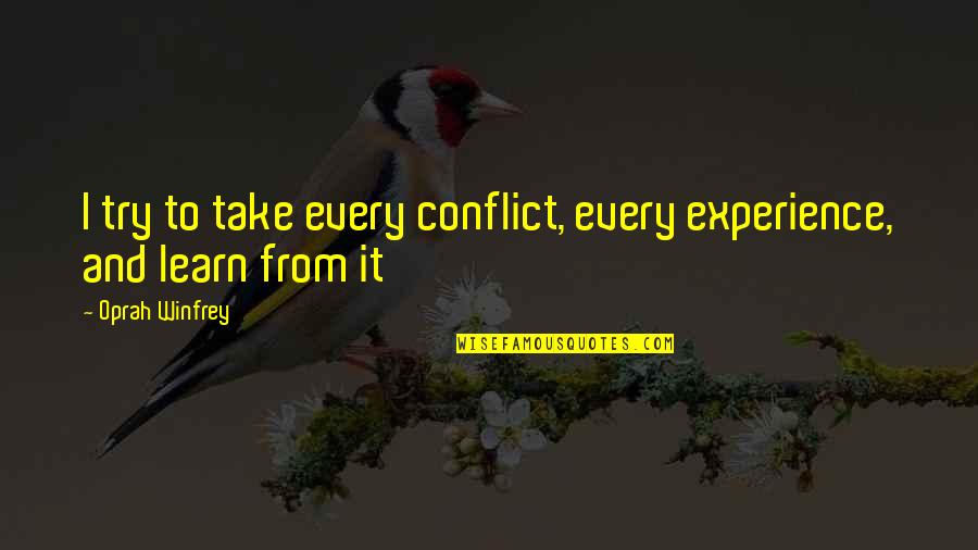 Conflict In Love Quotes By Oprah Winfrey: I try to take every conflict, every experience,